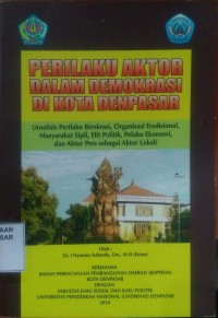 Image of Perilaku Aktor dalam Demokrasi di Kota Denpasar : Analisis Perilaku Birokrasi, Organisasi Tradisional, Masyarakat Sipil, Elit Politik, Pelaku Ekonomi, dan Aktor Pers sebagai Aktor Lokal